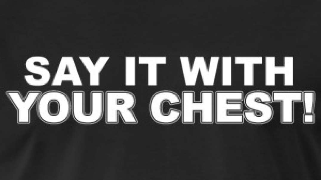 Say it with your chest