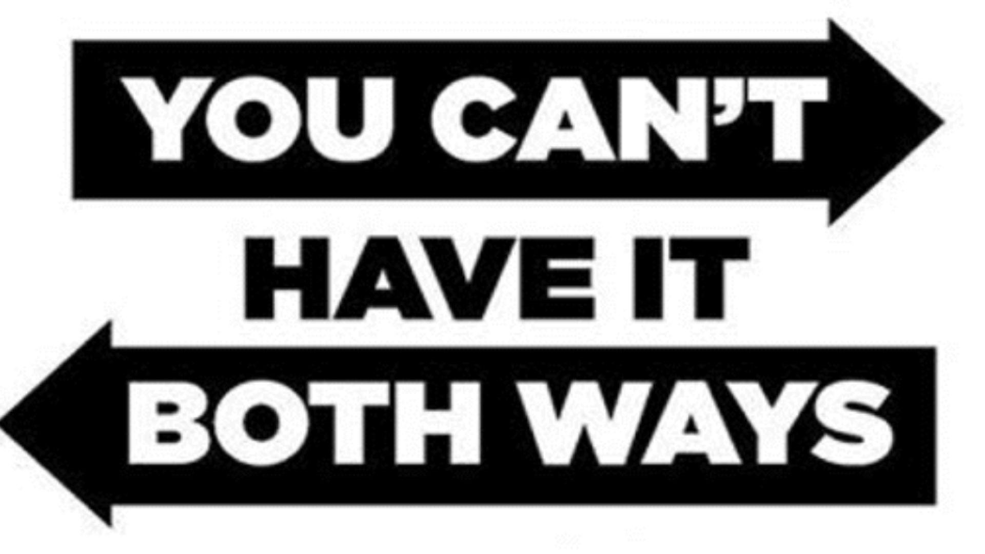 No...You Can't Have It Both Ways!