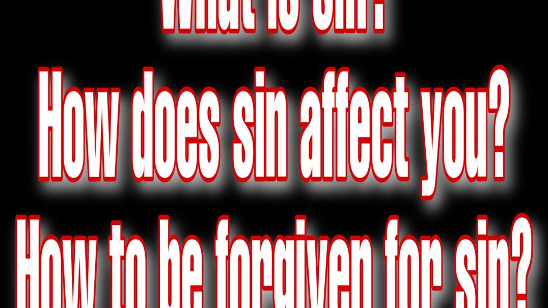 What is Sin? How Does Sin affect you? How to be Forgiven for Sin?