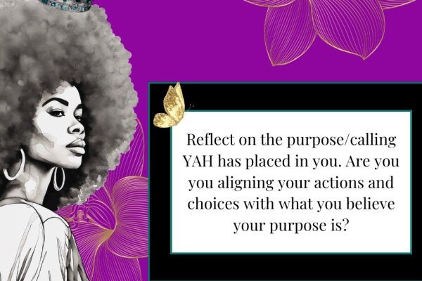 Reflect on the purpose/calling YAH has placed in you!