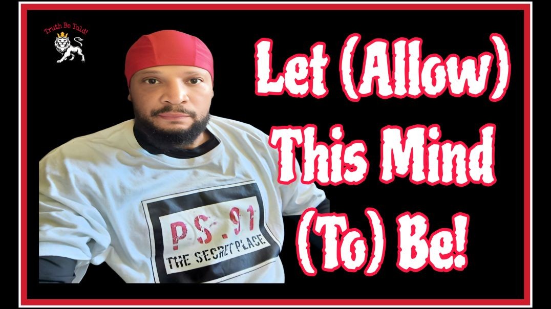 Let(Allow) This Mind (To)Be!