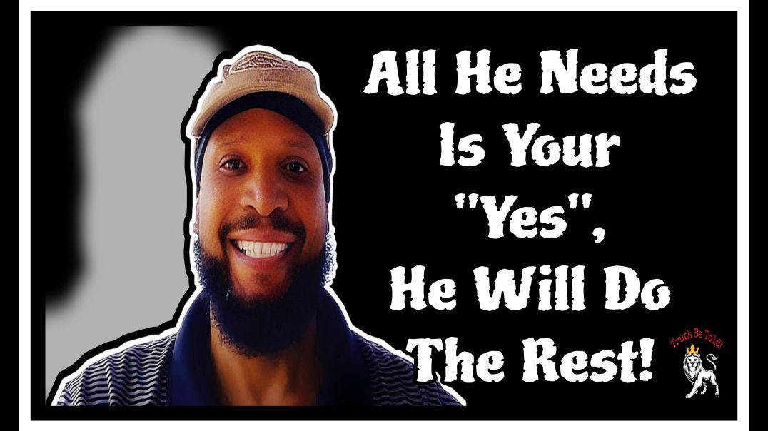 All He Needs Is Your Yes,  He Will Do The Rest!