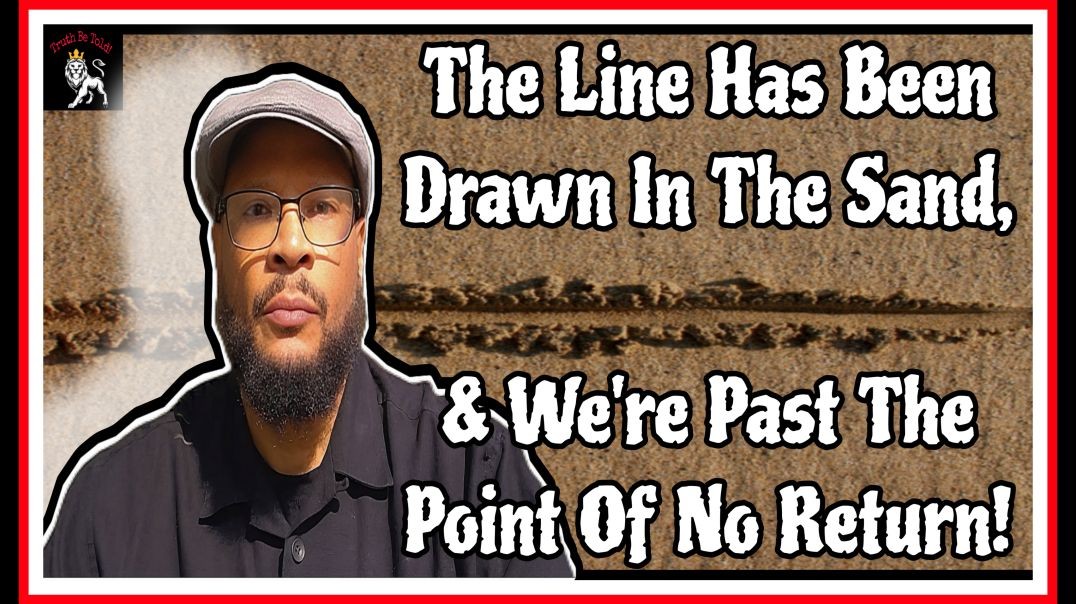 The Line Has Been Drawn In The Sand, & We're Past The Point Of No Return!