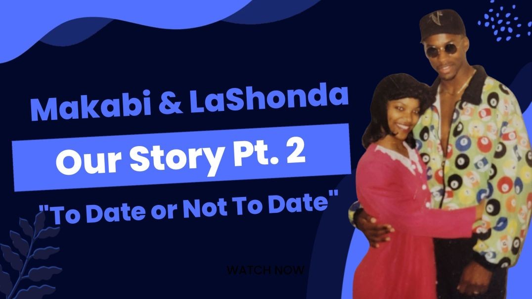Makabi & LaShonda Our Story Part 2 "To Date Or Not To Date"