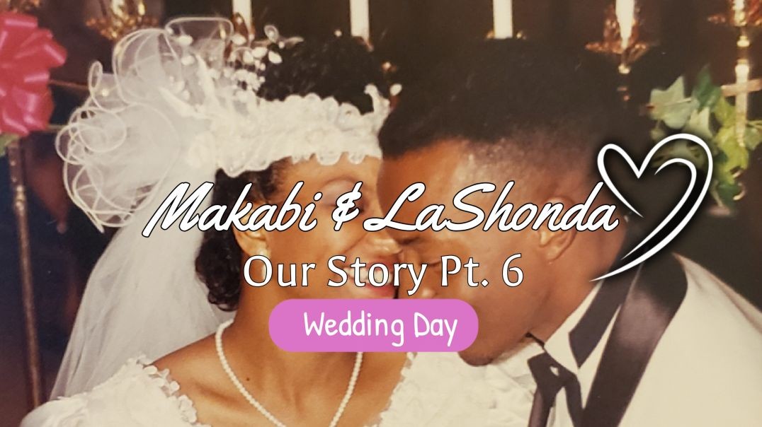 Makabi And LaShonda, Our Story Pt 6, "Wedding Day"