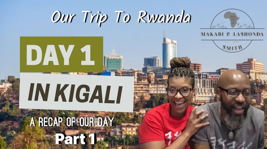 Makabi And LaShonda Recap of Day 1 pt 1 In Kigali Rwanda