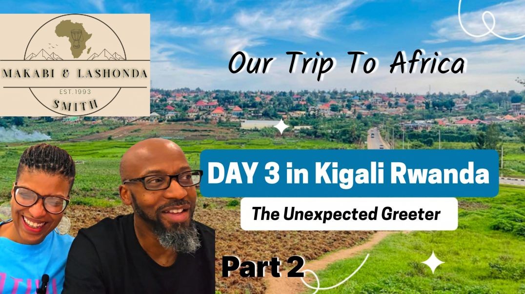 Makabi And LaShonda Day 3 pt 2 In Kigali Rwanda