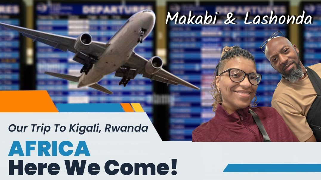 Makabi and LaShonda Traveling To Rwanda Africa