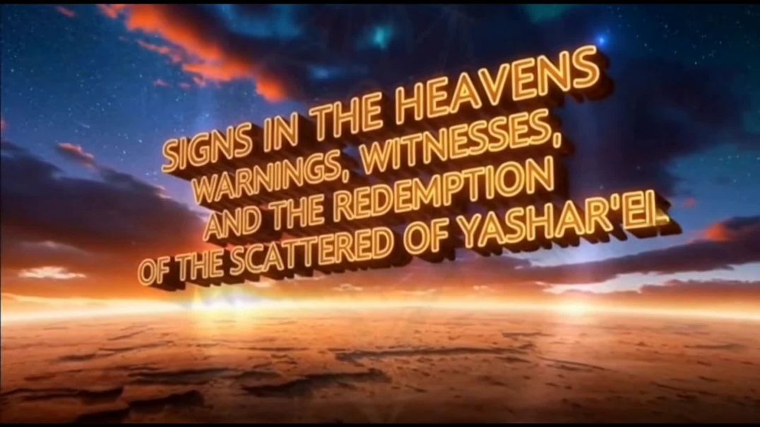SIGNS IN THE HEAVENS WARNINGS WITNESSES AND THE REDEMPTION OF THE SCATTERED OF YASHAR'EL