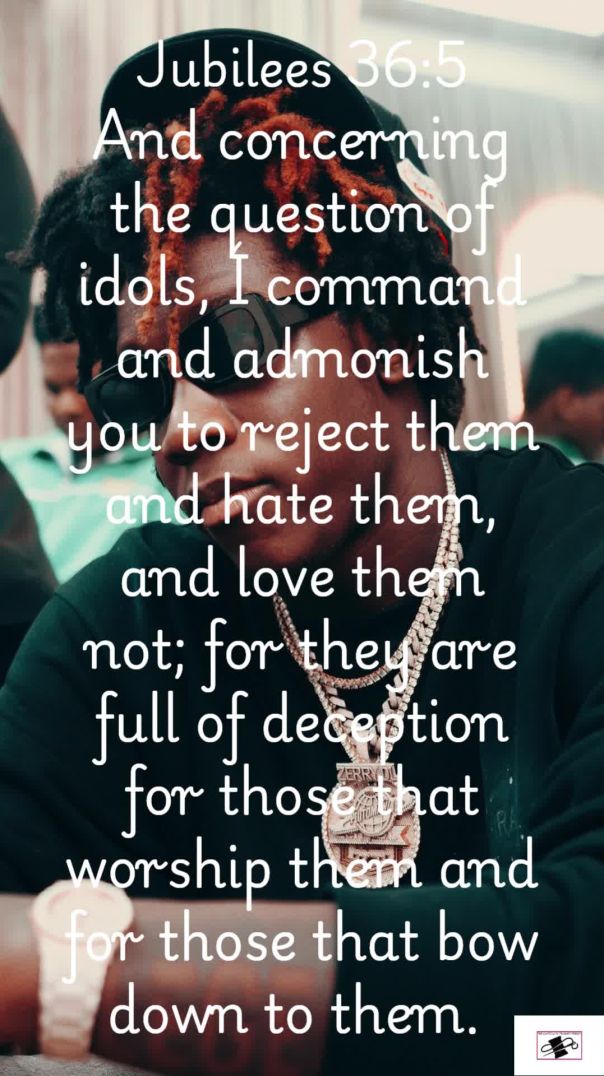 Jubilees 36:5 Reject and hate idols.