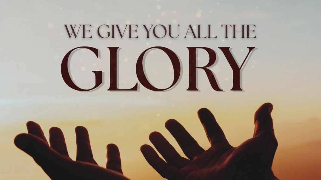 We Give You All the Glory